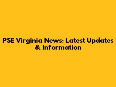 PSE Virginia News: Latest Updates & Information