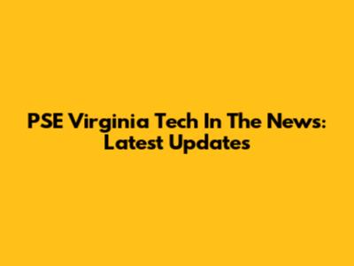 PSE Virginia Tech In The News: Latest Updates