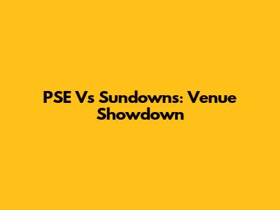 PSE Vs Sundowns: Venue Showdown