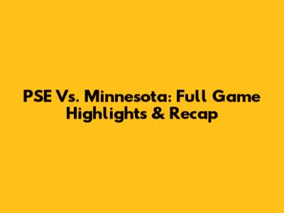 PSE Vs. Minnesota: Full Game Highlights & Recap