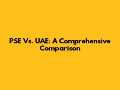 PSE Vs. UAE: A Comprehensive Comparison