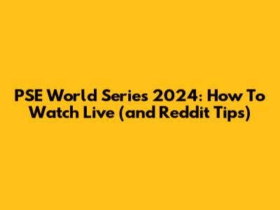 PSE World Series 2024: How To Watch Live (and Reddit Tips)