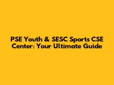 PSE Youth & SESC Sports CSE Center: Your Ultimate Guide