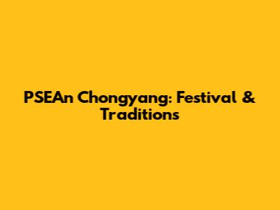 PSEAn Chongyang: Festival & Traditions