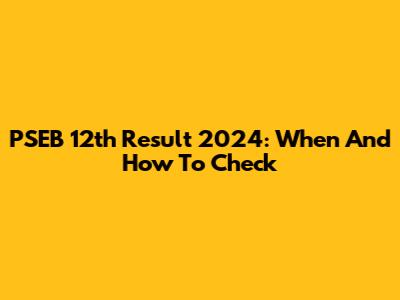PSEB 12th Result 2024: When And How To Check