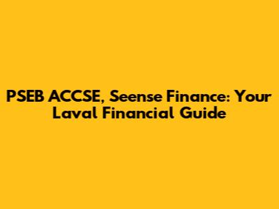 PSEB ACCSE, Seense Finance: Your Laval Financial Guide