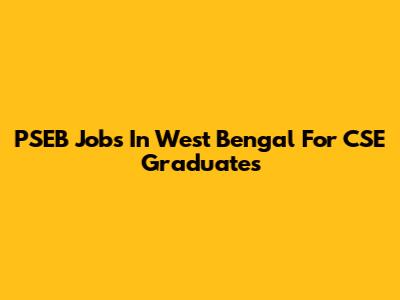 PSEB Jobs In West Bengal For CSE Graduates