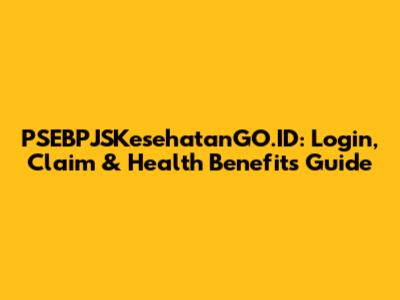 PSEBPJSKesehatanGO.ID: Login, Claim & Health Benefits Guide