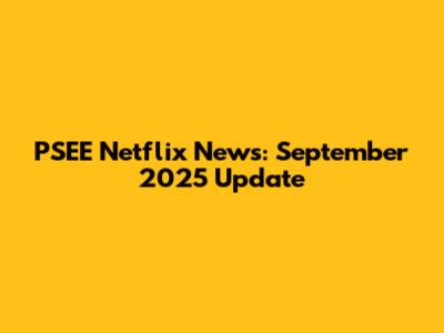 PSEE Netflix News: September 2025 Update