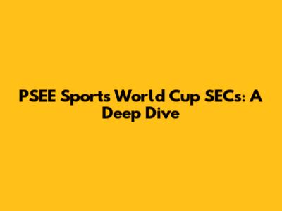 PSEE Sports World Cup SECs: A Deep Dive