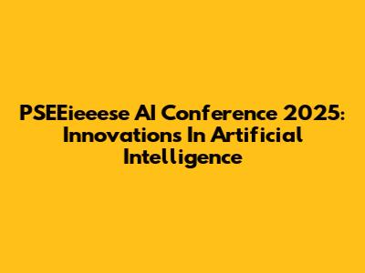 PSEEieeese AI Conference 2025: Innovations In Artificial Intelligence