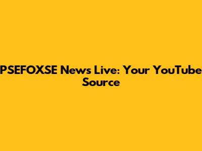 PSEFOXSE News Live: Your YouTube Source