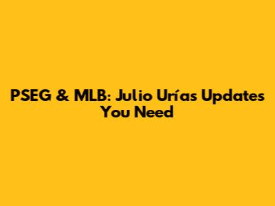 PSEG & MLB: Julio Urías Updates You Need