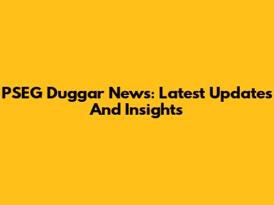 PSEG Duggar News: Latest Updates And Insights
