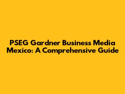 PSEG Gardner Business Media Mexico: A Comprehensive Guide
