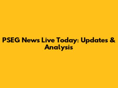 PSEG News Live Today: Updates & Analysis