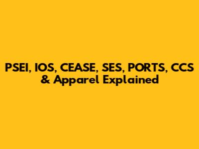 PSEI, IOS, CEASE, SES, PORTS, CCS & Apparel Explained