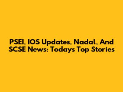 PSEI, IOS Updates, Nadal, And SCSE News: Today's Top Stories