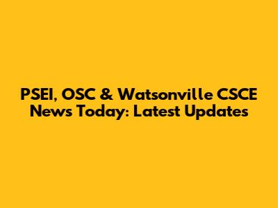 PSEI, OSC & Watsonville CSCE News Today: Latest Updates