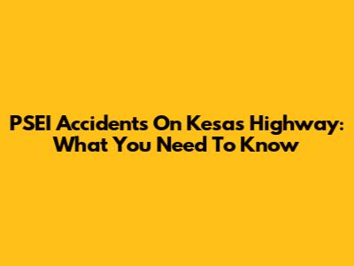 PSEI Accidents On Kesas Highway: What You Need To Know