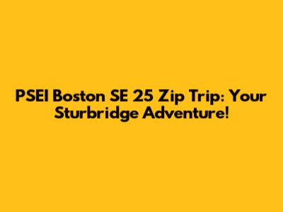 PSEI Boston SE 25 Zip Trip: Your Sturbridge Adventure!
