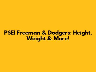PSEI Freeman & Dodgers: Height, Weight & More!