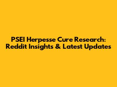 PSEI Herpesse Cure Research: Reddit Insights & Latest Updates