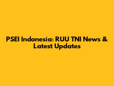 PSEI Indonesia: RUU TNI News & Latest Updates