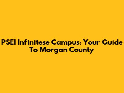 PSEI Infinitese Campus: Your Guide To Morgan County