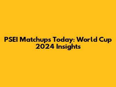 PSEI Matchups Today: World Cup 2024 Insights