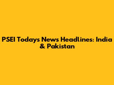 PSEI Today's News Headlines: India & Pakistan