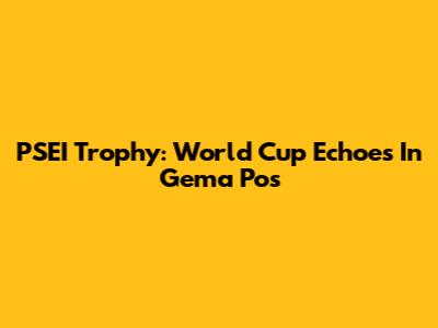 PSEI Trophy: World Cup Echoes In Gema Pos