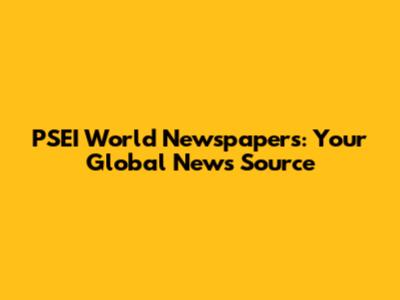 PSEI World Newspapers: Your Global News Source