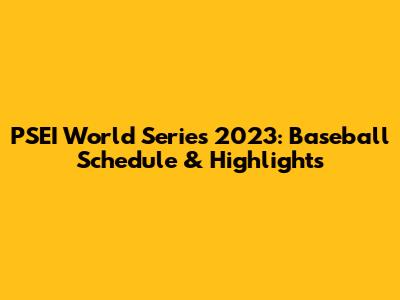 PSEI World Series 2023: Baseball Schedule & Highlights