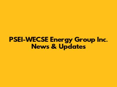 PSEI-WECSE Energy Group Inc. News & Updates