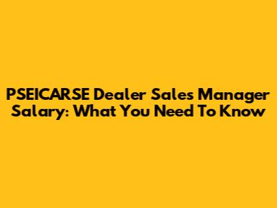 PSEICARSE Dealer Sales Manager Salary: What You Need To Know