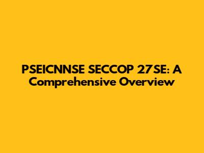 PSEICNNSE SECCOP 27SE: A Comprehensive Overview