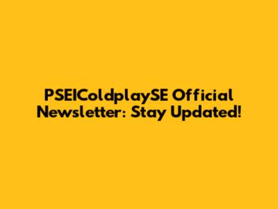 PSEIColdplaySE Official Newsletter: Stay Updated!