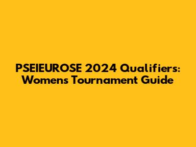 PSEIEUROSE 2024 Qualifiers: Women's Tournament Guide