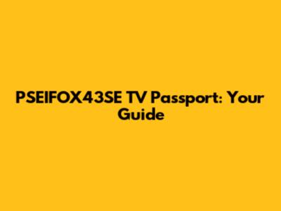 PSEIFOX43SE TV Passport: Your Guide