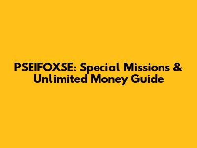 PSEIFOXSE: Special Missions & Unlimited Money Guide