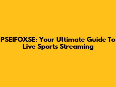 PSEIFOXSE: Your Ultimate Guide To Live Sports Streaming