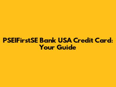 PSEIFirstSE Bank USA Credit Card: Your Guide