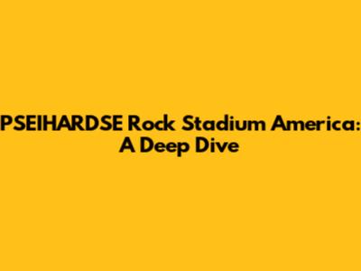 PSEIHARDSE Rock Stadium America: A Deep Dive