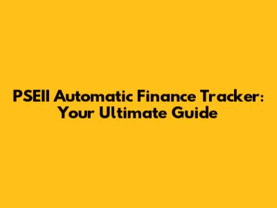 PSEII Automatic Finance Tracker: Your Ultimate Guide