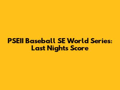 PSEII Baseball SE World Series: Last Night's Score
