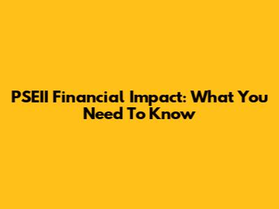 PSEII Financial Impact: What You Need To Know