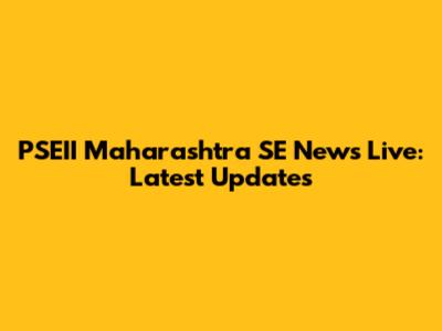 PSEII Maharashtra SE News Live: Latest Updates