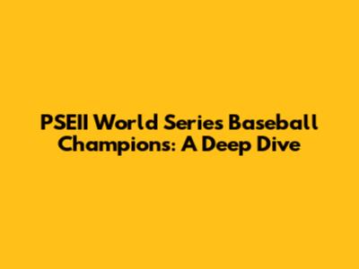 PSEII World Series Baseball Champions: A Deep Dive