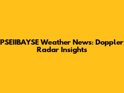 PSEIIBAYSE Weather News: Doppler Radar Insights